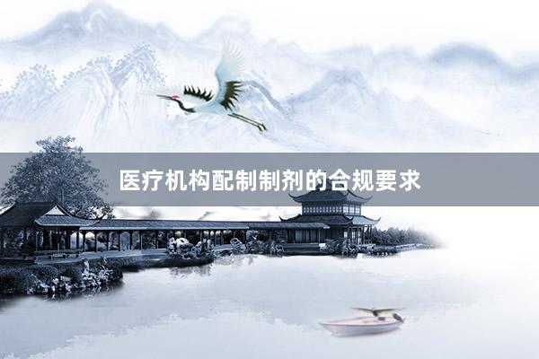 医疗机构配制制剂的合规要求